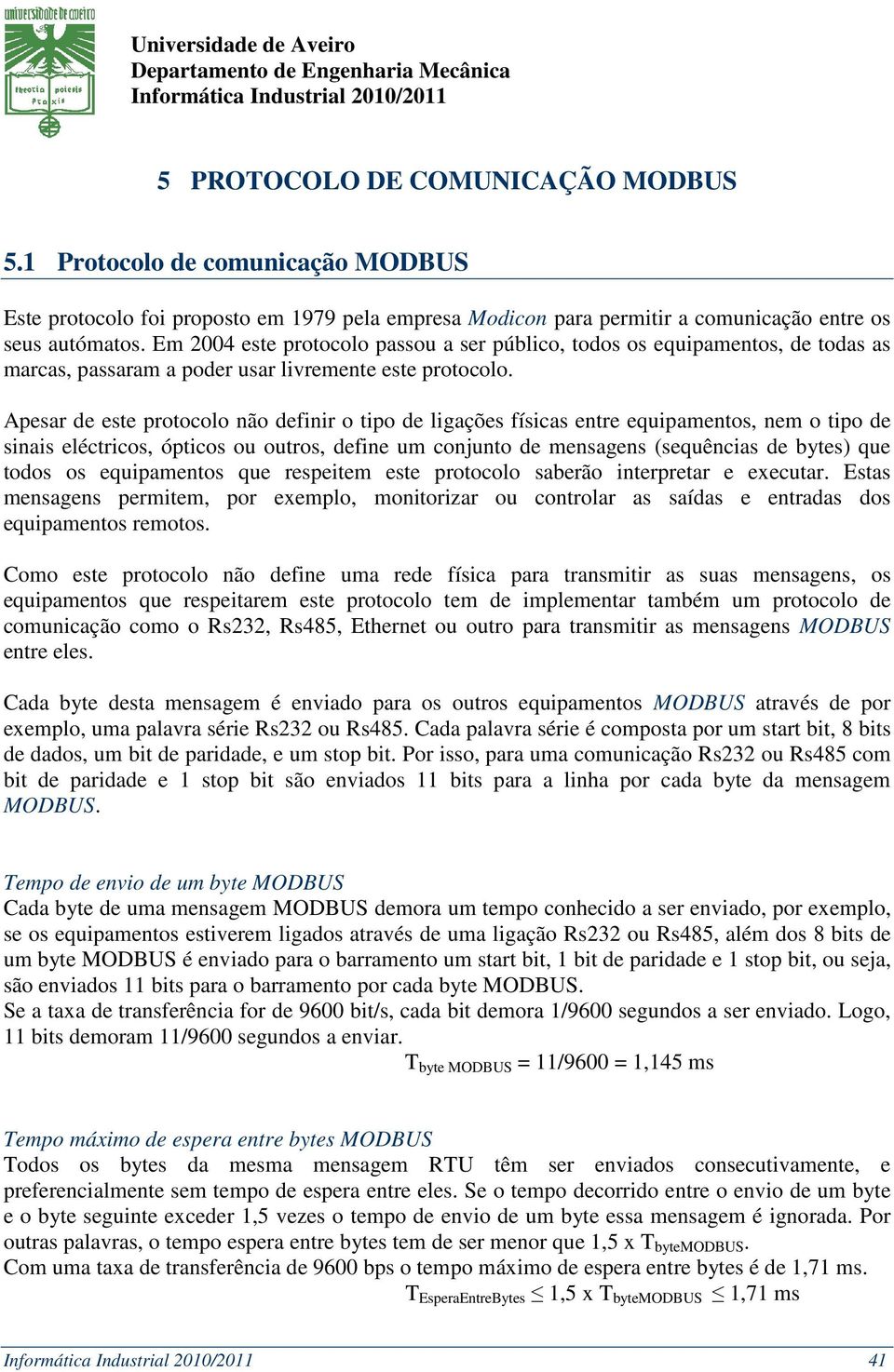 Em 2004 este protocolo passou a ser público, todos os equipamentos, de todas as marcas, passaram a poder usar livremente este protocolo.