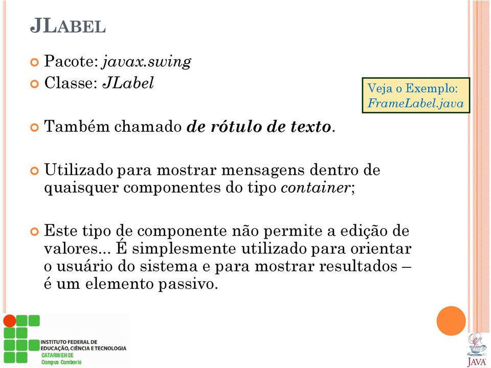 java Utilizado para mostrar mensagens dentro de quaisquer componentes do tipo container;