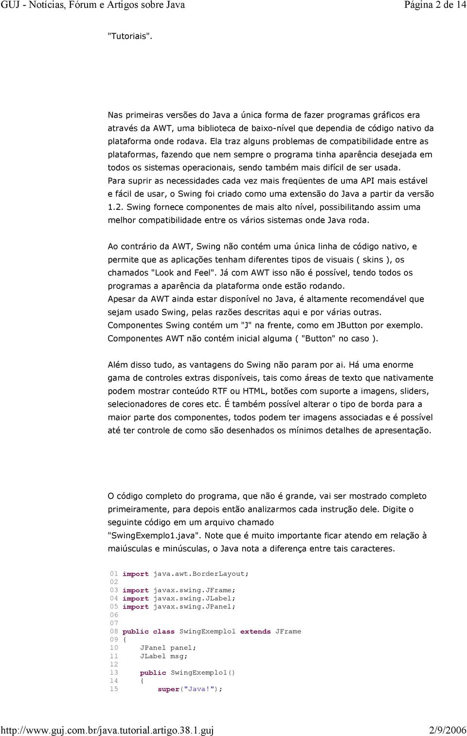 Ela traz alguns problemas de compatibilidade entre as plataformas, fazendo que nem sempre o programa tinha aparência desejada em todos os sistemas operacionais, sendo também mais difícil de ser usada.