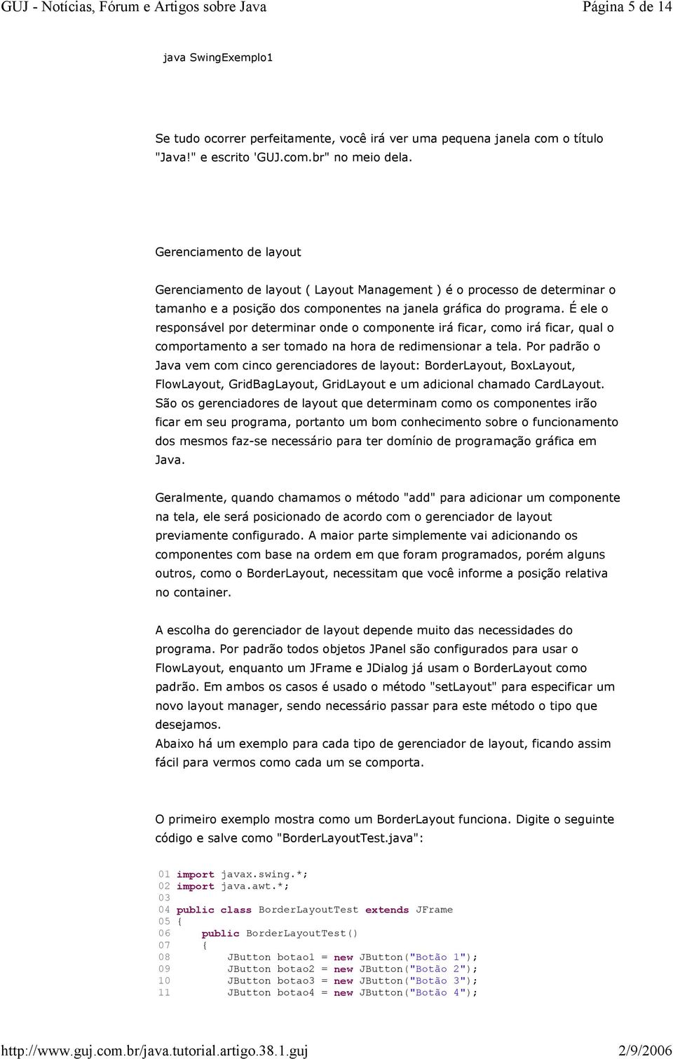 É ele o responsável por determinar onde o componente irá ficar, como irá ficar, qual o comportamento a ser tomado na hora de redimensionar a tela.