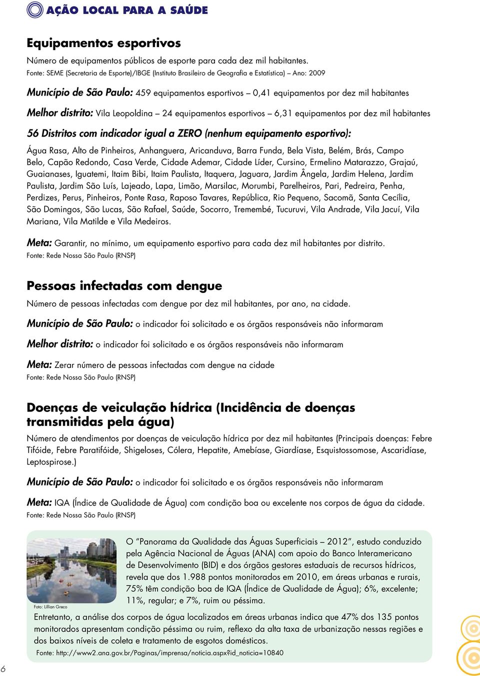 Melhor distrito: Vila Leopoldina 24 equipamentos esportivos 6,31 equipamentos por dez mil habitantes 56 Distritos com indicador igual a ZERO (nenhum equipamento esportivo): Água Rasa, Alto de