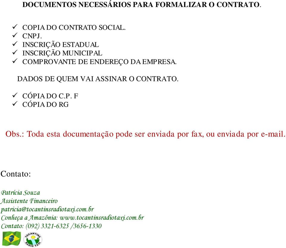 CÓPIA DO C.P. F CÓPIA DO RG Obs.: Toda esta documentação pode ser enviada por fax, ou enviada por e-mail.