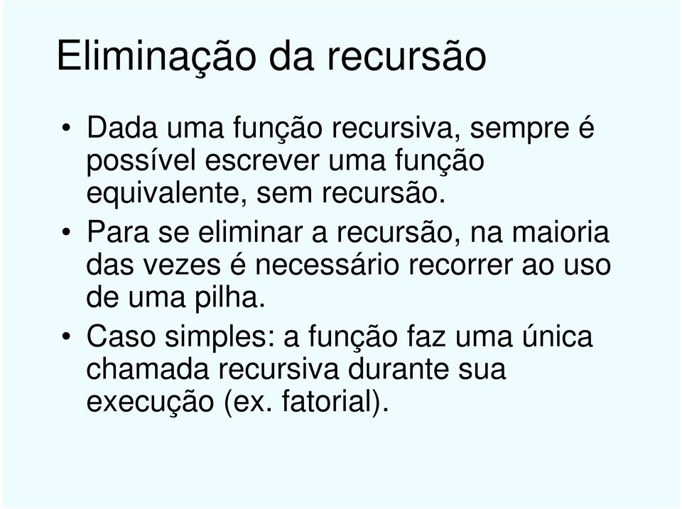 Para se eliminar a recursão, na maioria das vezes é necessário recorrer ao