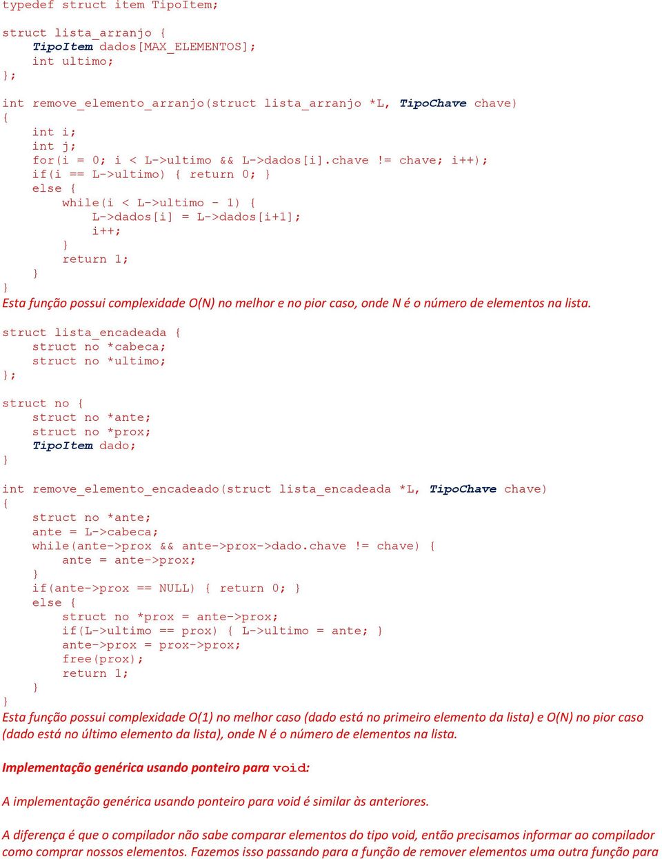 = chave; i++); if(i == L->ultimo) return 0; else while(i < L->ultimo - 1) L->dados[i] = L->dados[i+1]; i++; Esta função possui complexidade O(N) no melhor e no pior caso, onde N é o número de