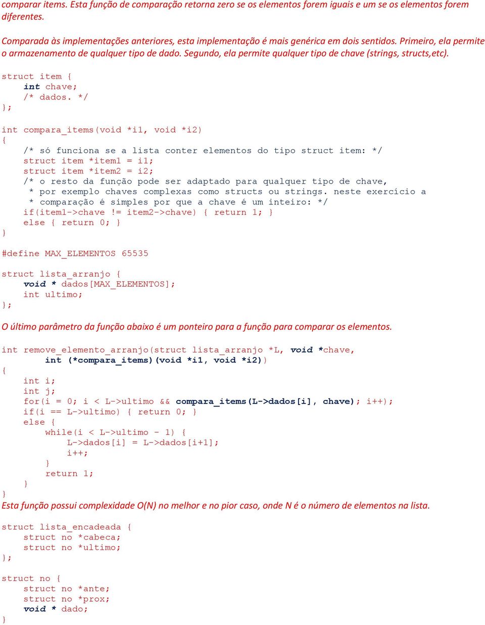 Segundo, ela permite qualquer tipo de chave (strings, structs,etc). struct item int chave; /* dados.