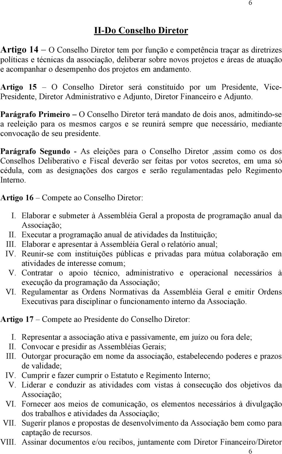 Parágrafo Primeiro O Conselho Diretor terá mandato de dois anos, admitindo-se a reeleição para os mesmos cargos e se reunirá sempre que necessário, mediante convocação de seu presidente.