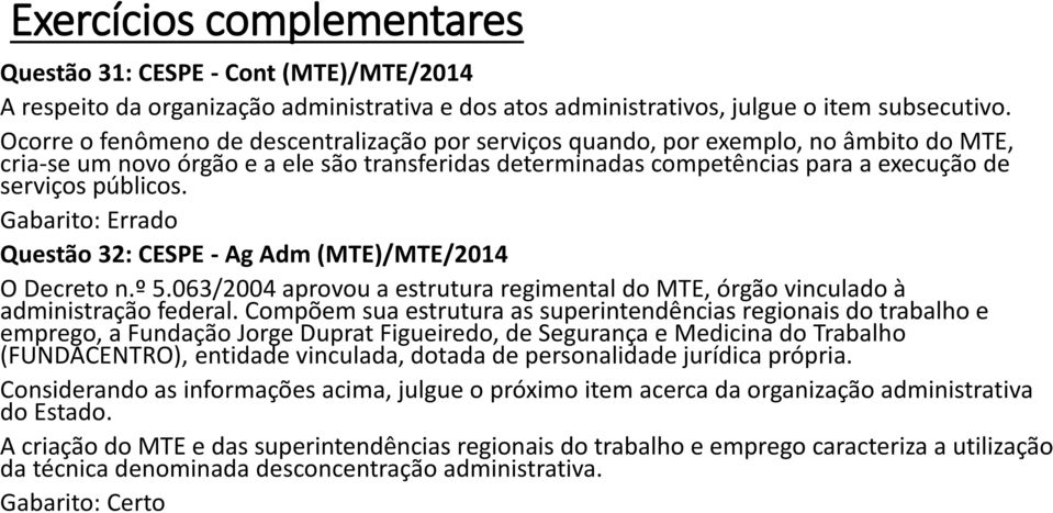 Questão 32: CESPE - Ag Adm (MTE)/MTE/2014 O Decreto n.º 5.063/2004 aprovou a estrutura regimental do MTE, órgão vinculado à administração federal.