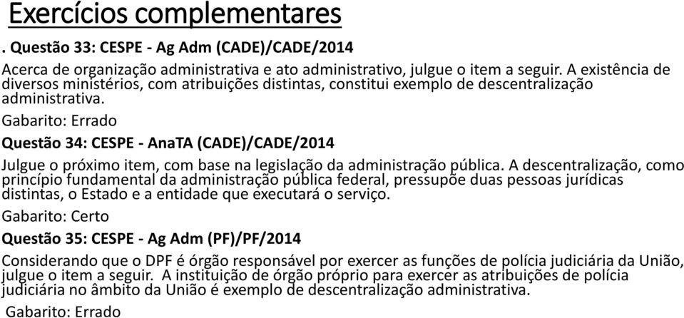 Questão 34: CESPE - AnaTA (CADE)/CADE/2014 Julgue o próximo item, com base na legislação da administração pública.