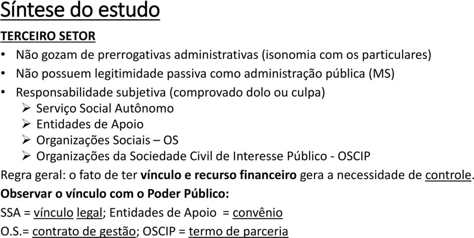 OS Organizações da Sociedade Civil de Interesse Público - OSCIP Regra geral: o fato de ter vínculo e recurso financeiro gera a necessidade de