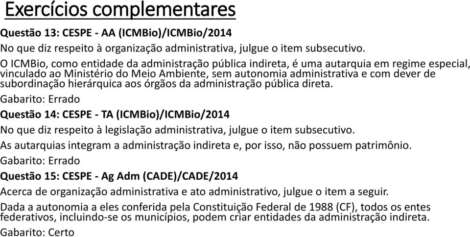 hierárquica aos órgãos da administração pública direta. Questão 14: CESPE - TA (ICMBio)/ICMBio/2014 No que diz respeito à legislação administrativa, julgue o item subsecutivo.