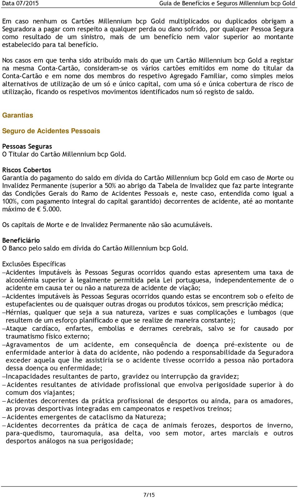 Nos casos em que tenha sido atribuído mais do que um Cartão Millennium bcp Gold a registar na mesma Conta-Cartão, consideram-se os vários cartões emitidos em nome do titular da Conta-Cartão e em nome