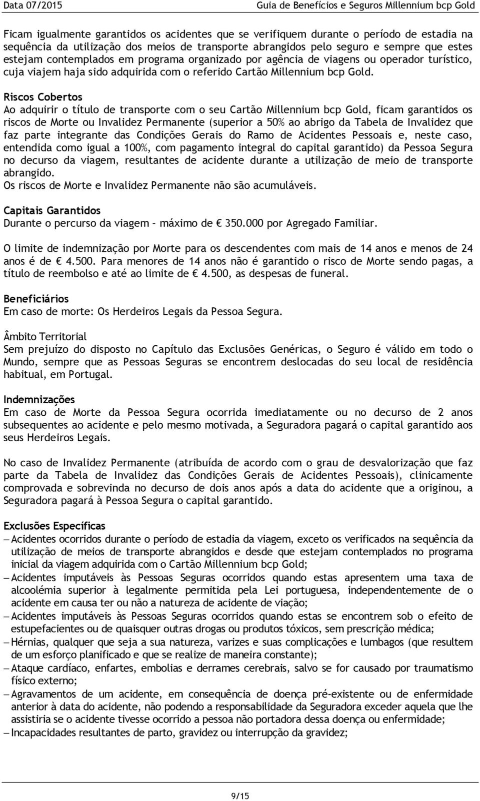 Riscos Cobertos Ao adquirir o título de transporte com o seu Cartão Millennium bcp Gold, ficam garantidos os riscos de Morte ou Invalidez Permanente (superior a 50% ao abrigo da Tabela de Invalidez