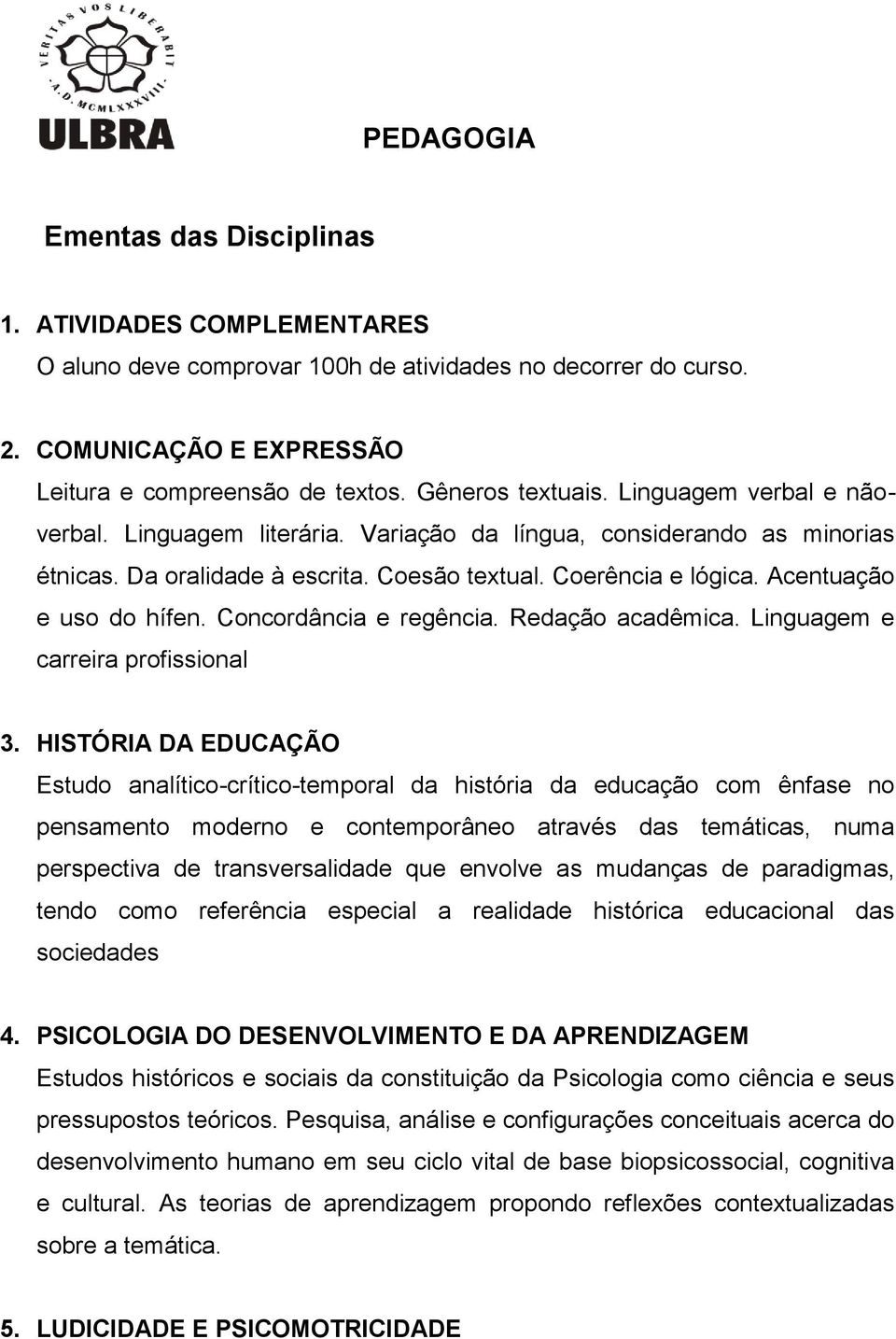 Acentuação e uso do hífen. Concordância e regência. Redação acadêmica. Linguagem e carreira profissional 3.