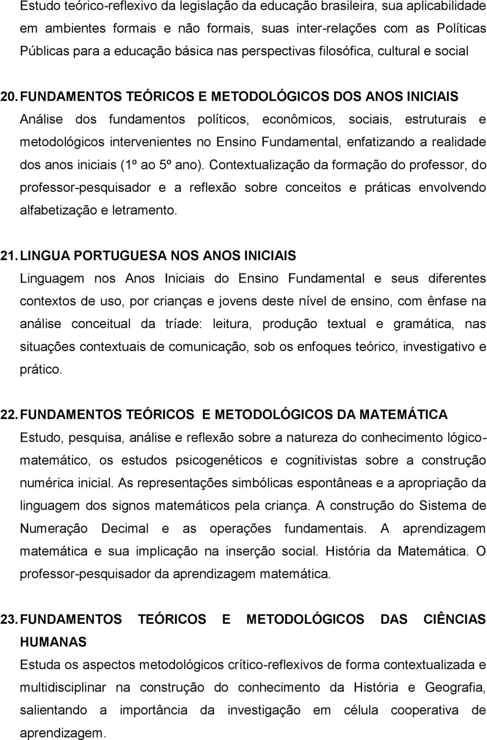 FUNDAMENTOS TEÓRICOS E METODOLÓGICOS DOS ANOS INICIAIS Análise dos fundamentos políticos, econômicos, sociais, estruturais e metodológicos intervenientes no Ensino Fundamental, enfatizando a