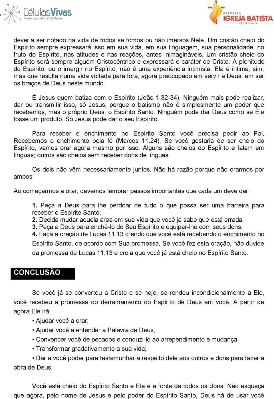 Um cristão cheio do Espírito será sempre alguém Cristocêntrico e expressará o caráter de Cristo. A plenitude do Espírito, ou o imergir no Espírito, não é uma experiência intimista.