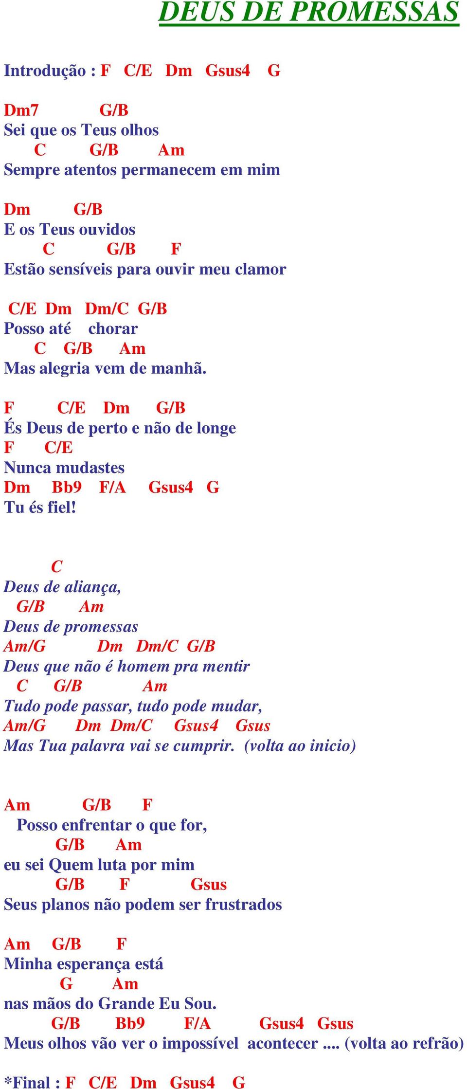 C Deus de aliança, /B m Deus de promessas m/ Dm Dm/C /B Deus que não é homem pra mentir C /B m Tudo pode passar, tudo pode mudar, m/ Dm Dm/C sus4 sus Mas Tua palavra vai se cumprir.