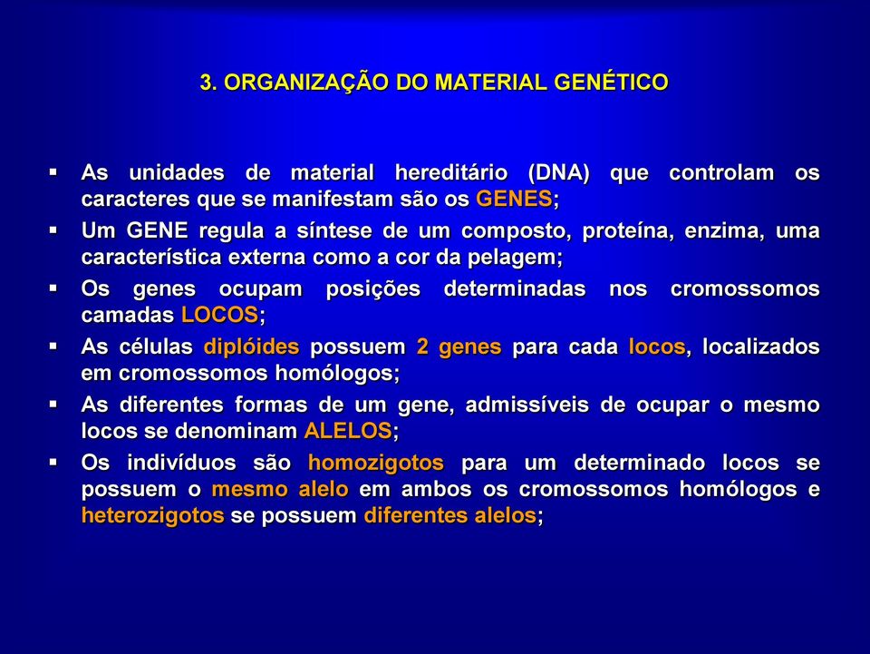 diplóides possuem 2 genes para cada locos, localizados em cromossomos homólogos; As diferentes formas de um gene, admissíveis de ocupar o mesmo locos se denominam