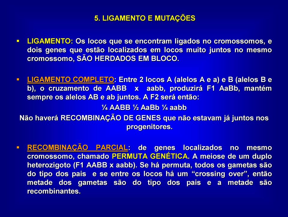 A F2 será então: ¼ AABB ½ AaBb ¼ aabb Não haverá RECOMBINAÇÃO DE GENES que não estavam já juntos nos progenitores.