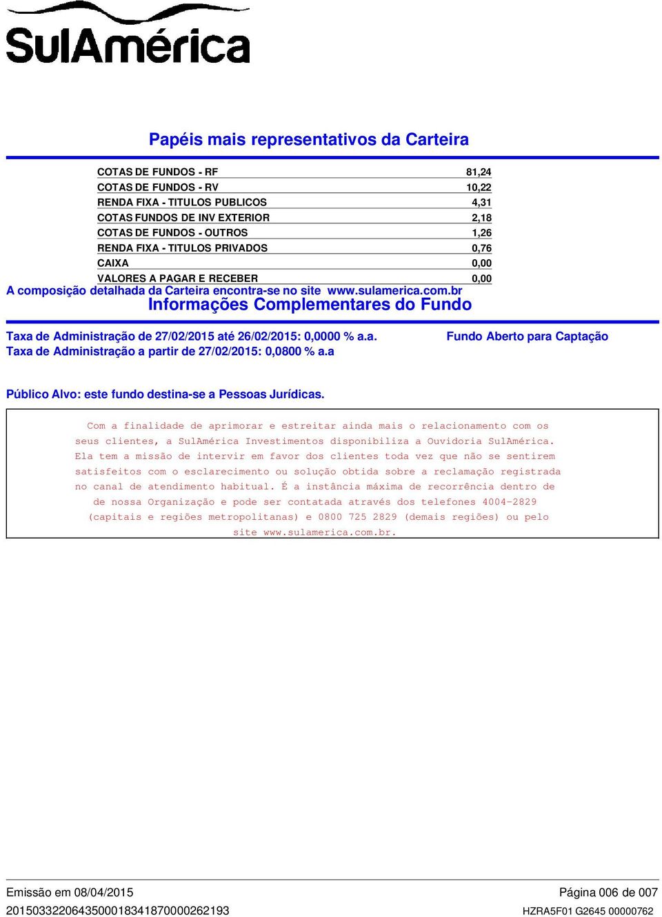 a. Taxa de Administração a partir de 27/02/2015: 0,0800 % a.a Fundo Aberto para Captação Público Alvo: este fundo destina se a Pessoas Jurídicas.