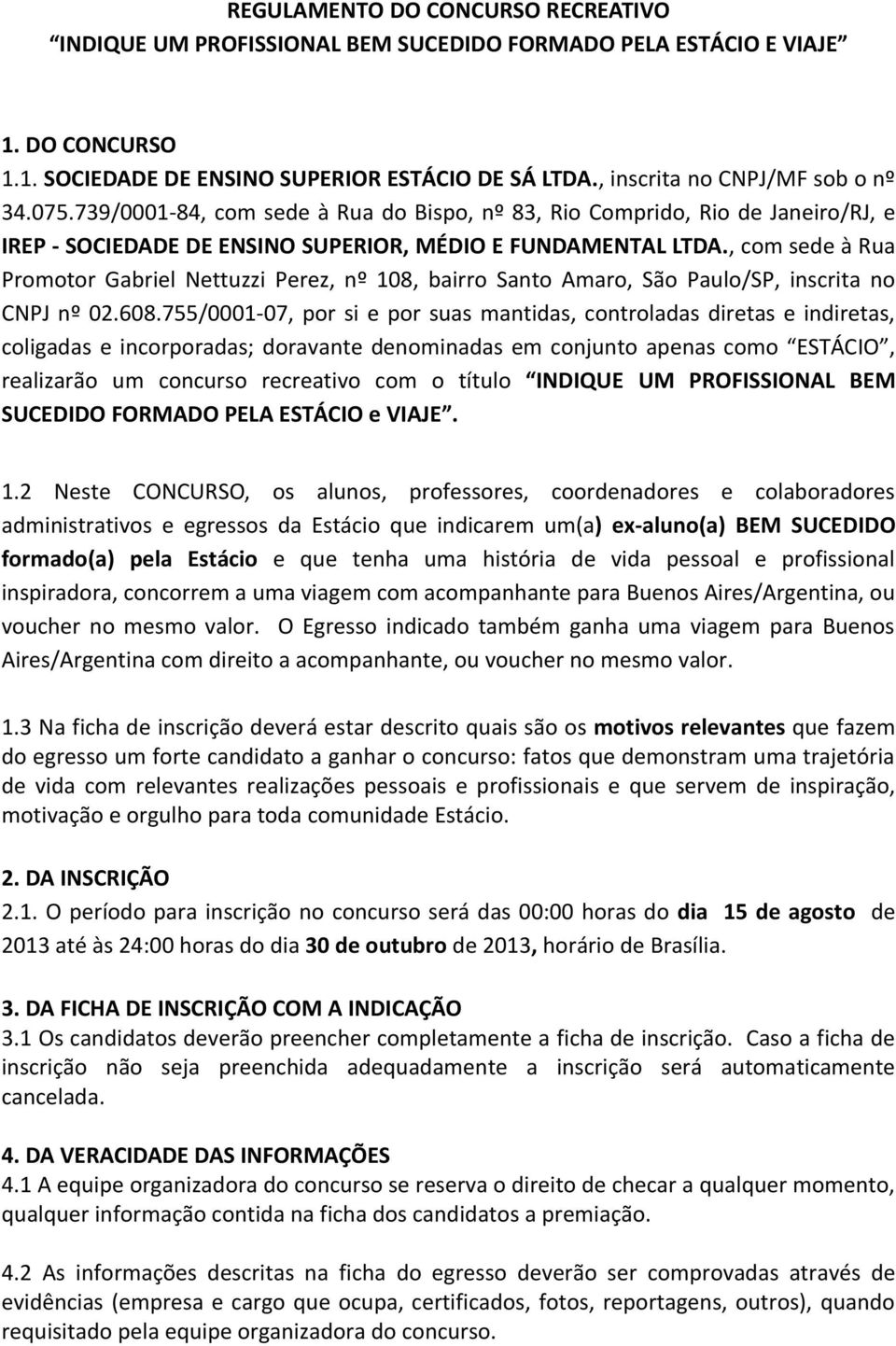 , com sede à Rua Promotor Gabriel Nettuzzi Perez, nº 108, bairro Santo Amaro, São Paulo/SP, inscrita no CNPJ nº 02.608.