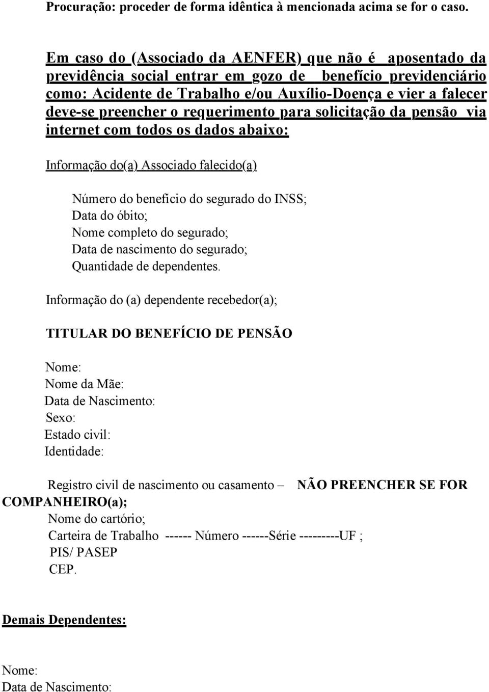 preencher o requerimento para solicitação da pensão via internet com todos os dados abaixo: Informação do(a) Associado falecido(a) Número do benefício do segurado do INSS; Data do óbito; Nome