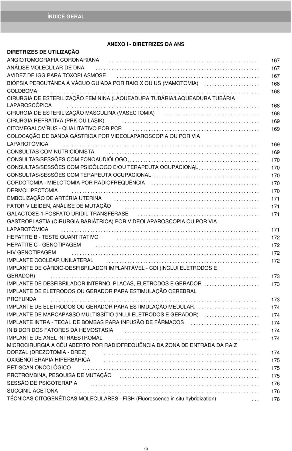 .. 168 CIRURGIA DE ESTERILIZAÇÃO MASCULINA (VASECTOMIA)... 168 CIRURGIA REFRATIVA (PRK OU LASIK)... 169 CITOMEGALOVÍRUS - QUALITATIVO POR PCR.