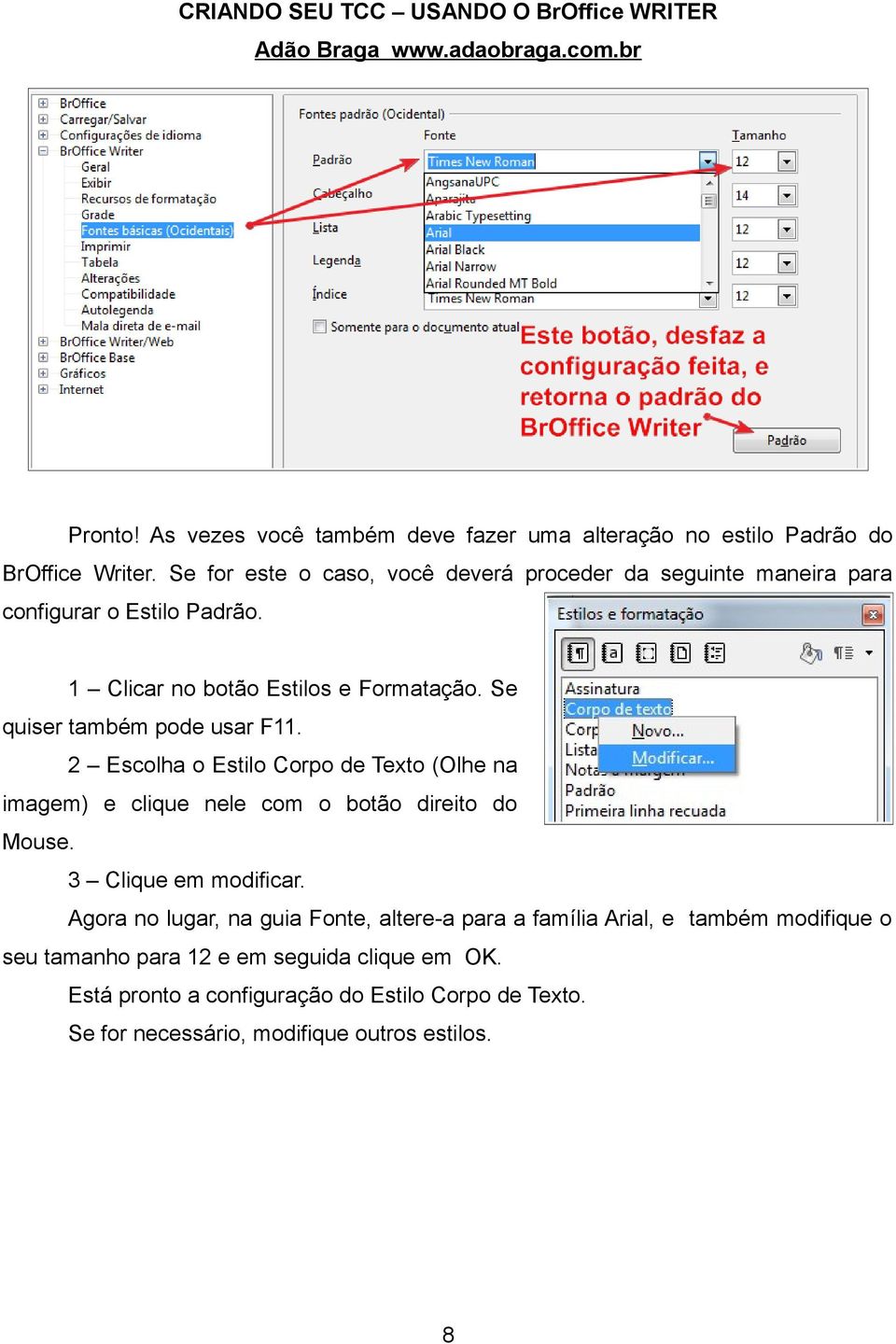 Se quiser também pode usar F11. 2 Escolha o Estilo Corpo de Texto (Olhe na imagem) e clique nele com o botão direito do Mouse. 3 Clique em modificar.