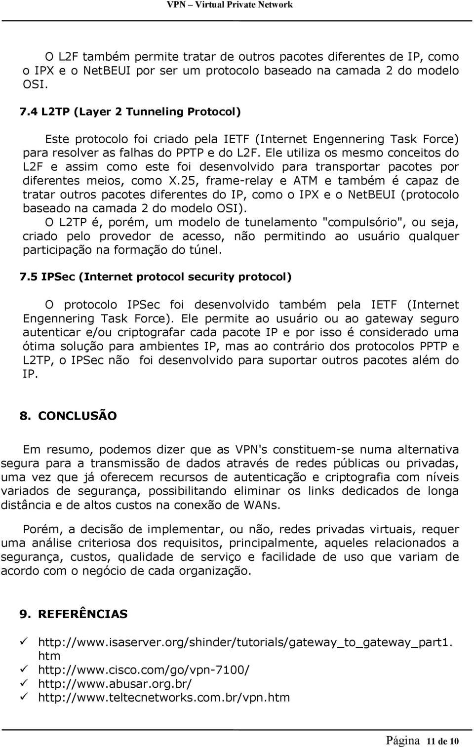 Ele utiliza os mesmo conceitos do L2F e assim como este foi desenvolvido para transportar pacotes por diferentes meios, como X.