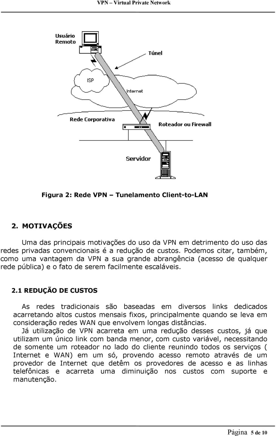 1 REDUÇÃO DE CUSTOS As redes tradicionais são baseadas em diversos links dedicados acarretando altos custos mensais fixos, principalmente quando se leva em consideração redes WAN que envolvem longas