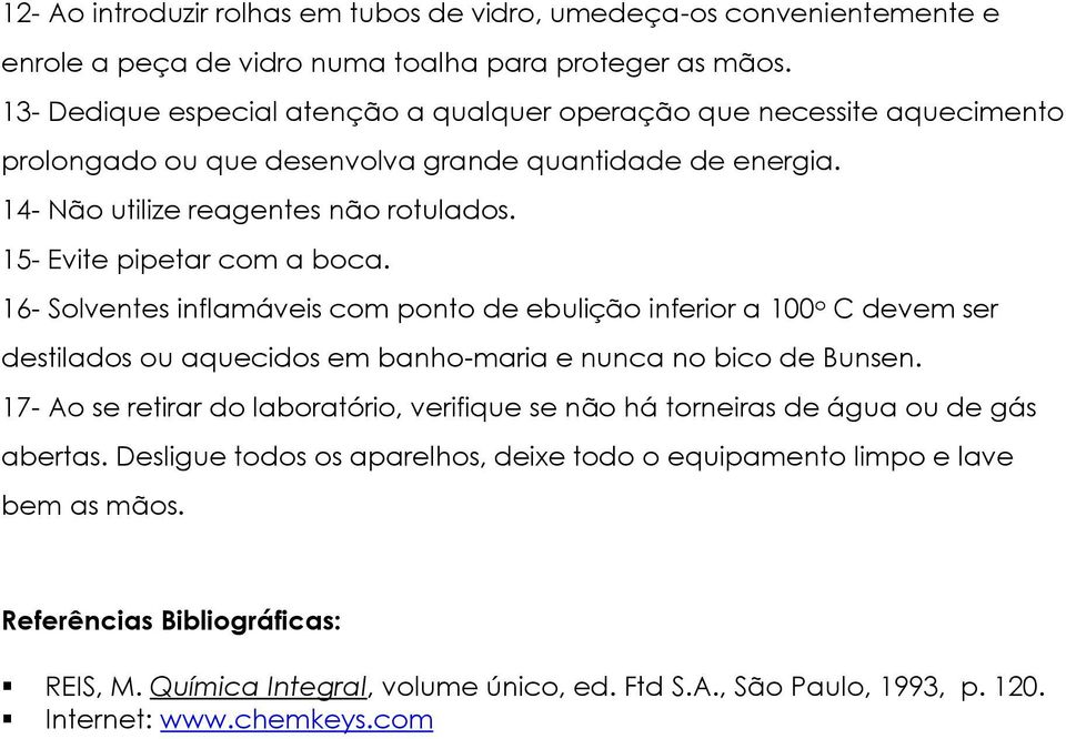 15- Evite pipetar com a boca. 16- Solventes inflamáveis com ponto de ebulição inferior a 100 o C devem ser destilados ou aquecidos em banho-maria e nunca no bico de Bunsen.