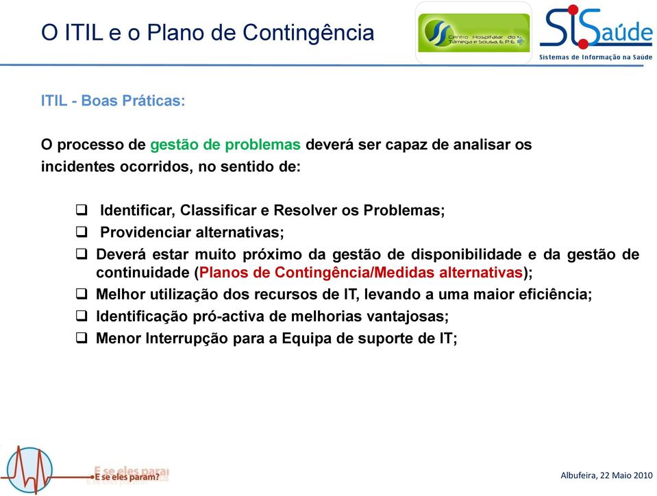 disponibilidade e da gestão de continuidade (Planos de Contingência/Medidas alternativas); Melhor utilização dos recursos de