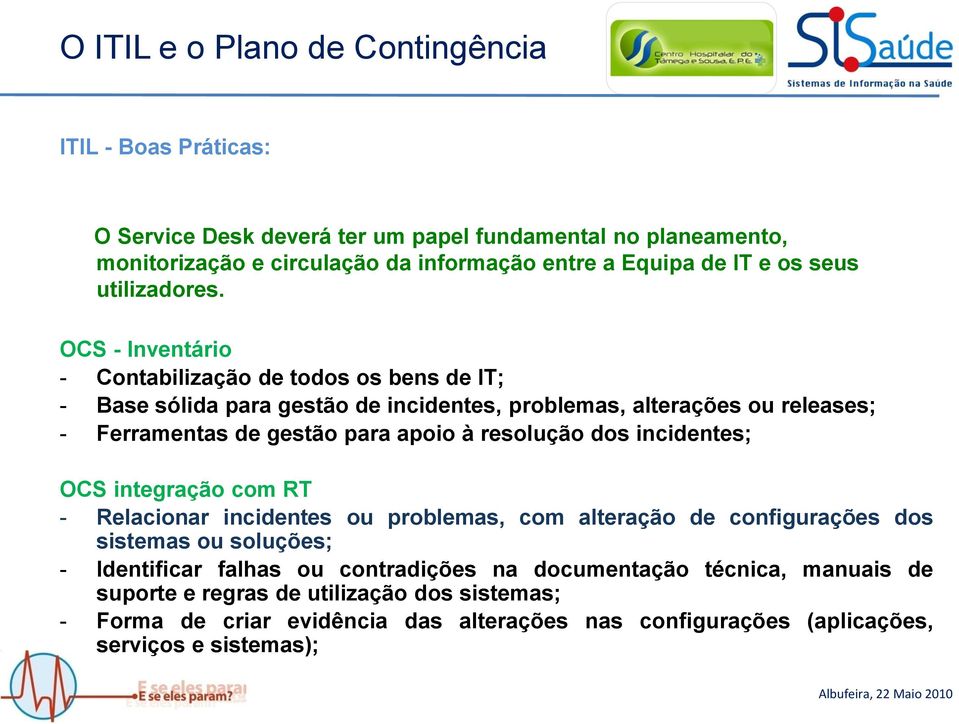 resolução dos incidentes; OCS integração com RT - Relacionar incidentes ou problemas, com alteração de configurações dos sistemas ou soluções; - Identificar falhas ou