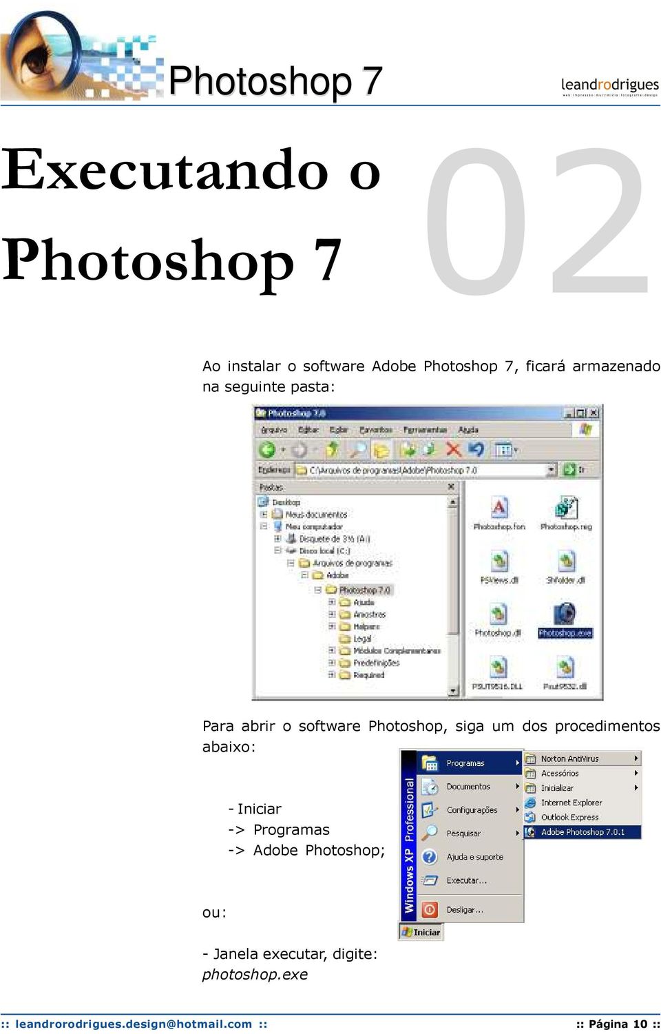 procedimentos abaixo: - Iniciar -> Programas -> Adobe Photoshop; ou: - Janela