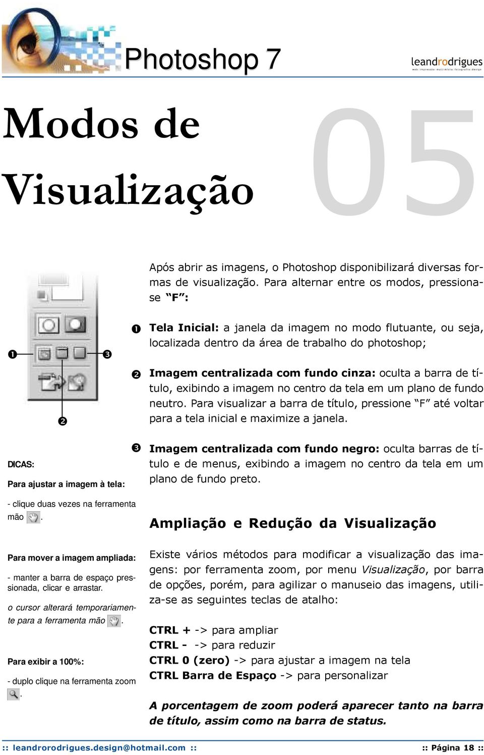 cinza: oculta a barra de título, exibindo a imagem no centro da tela em um plano de fundo neutro. Para visualizar a barra de título, pressione F até voltar ❷ para a tela inicial e maximize a janela.