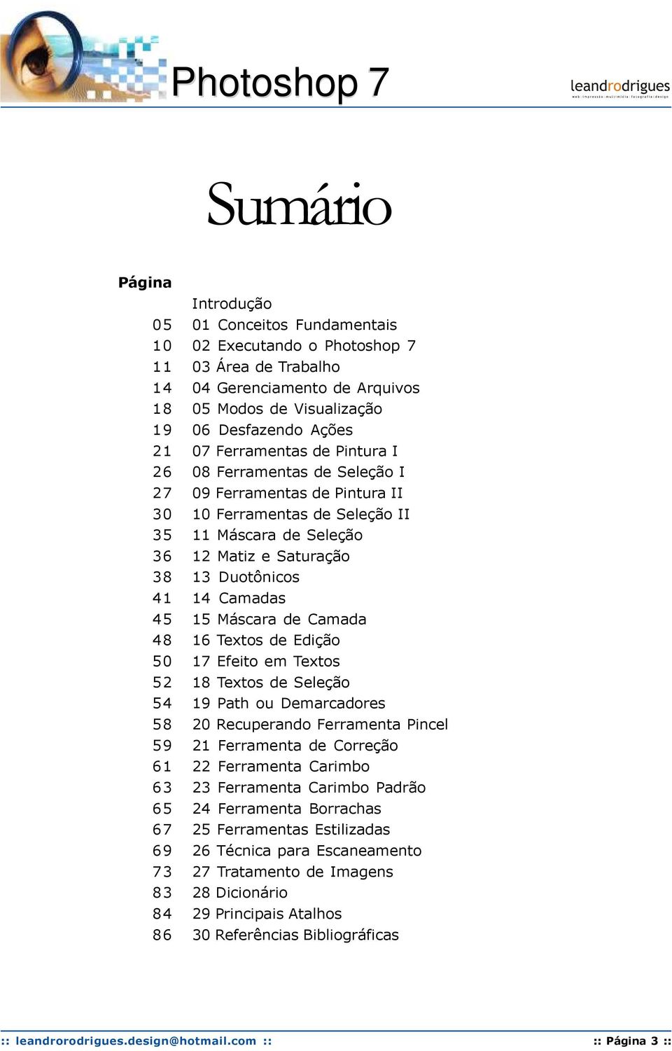 45 15 Máscara de Camada 48 16 Textos de Edição 50 17 Efeito em Textos 52 18 Textos de Seleção 54 19 Path ou Demarcadores 58 20 Recuperando Ferramenta Pincel 59 21 Ferramenta de Correção 61 22