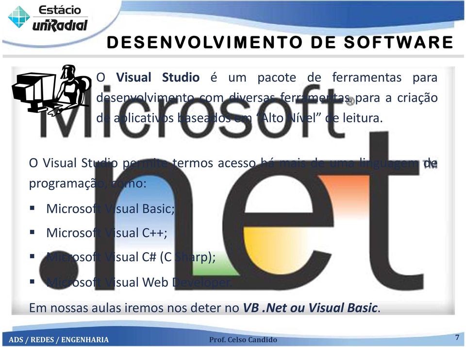 O Visual Studio permite termos acesso há mais de uma linguagem de programação, como: Microsoft Visual