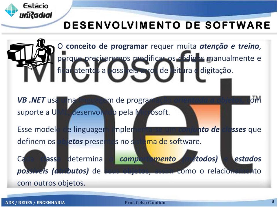 NET usa uma linguagem de programação orientada a objetos, com suporte a UML, desenvolvido pela Microsoft.