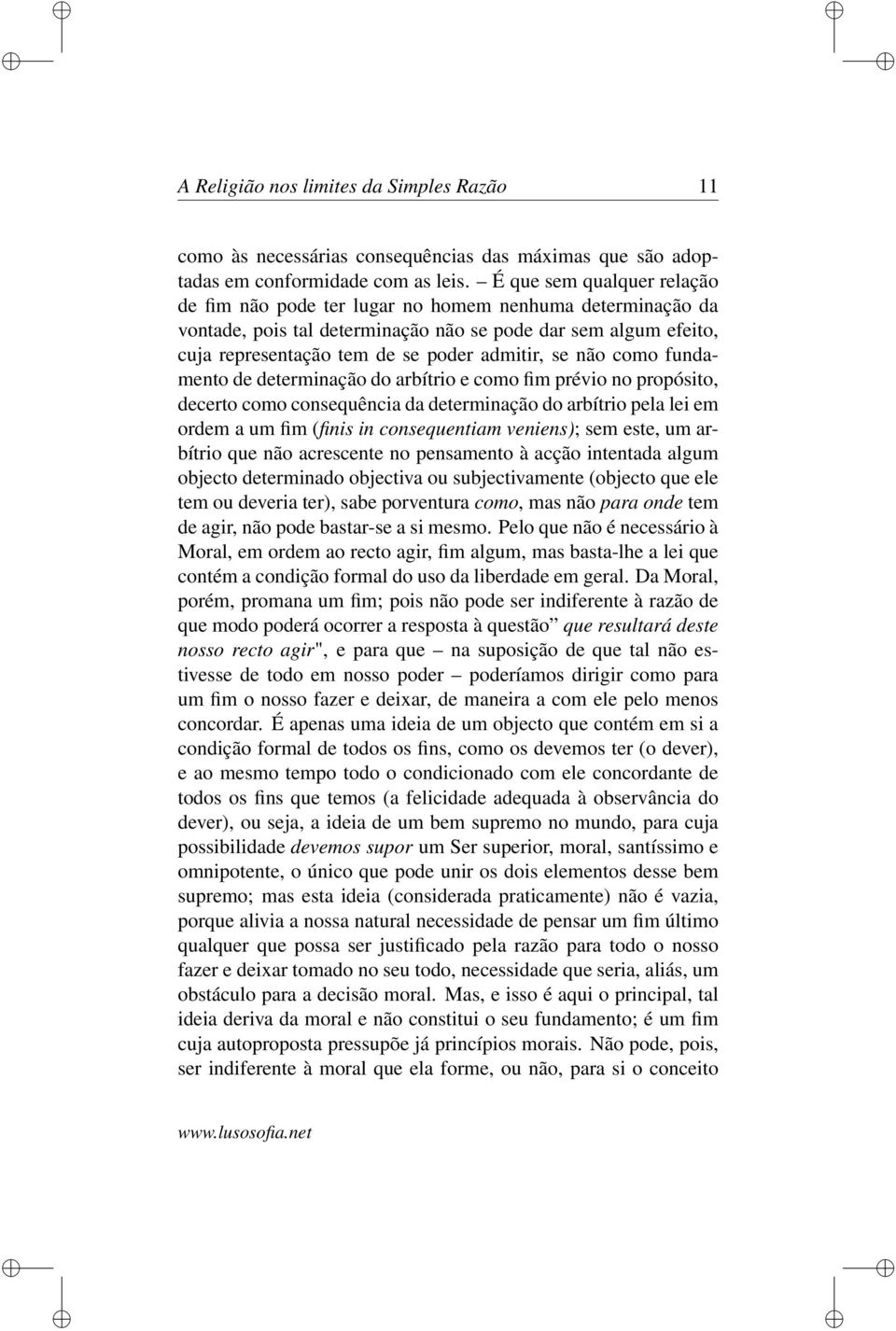 não como fundamento de determinação do arbítrio e como fim prévio no propósito, decerto como consequência da determinação do arbítrio pela lei em ordem a um fim (finis in consequentiam veniens); sem