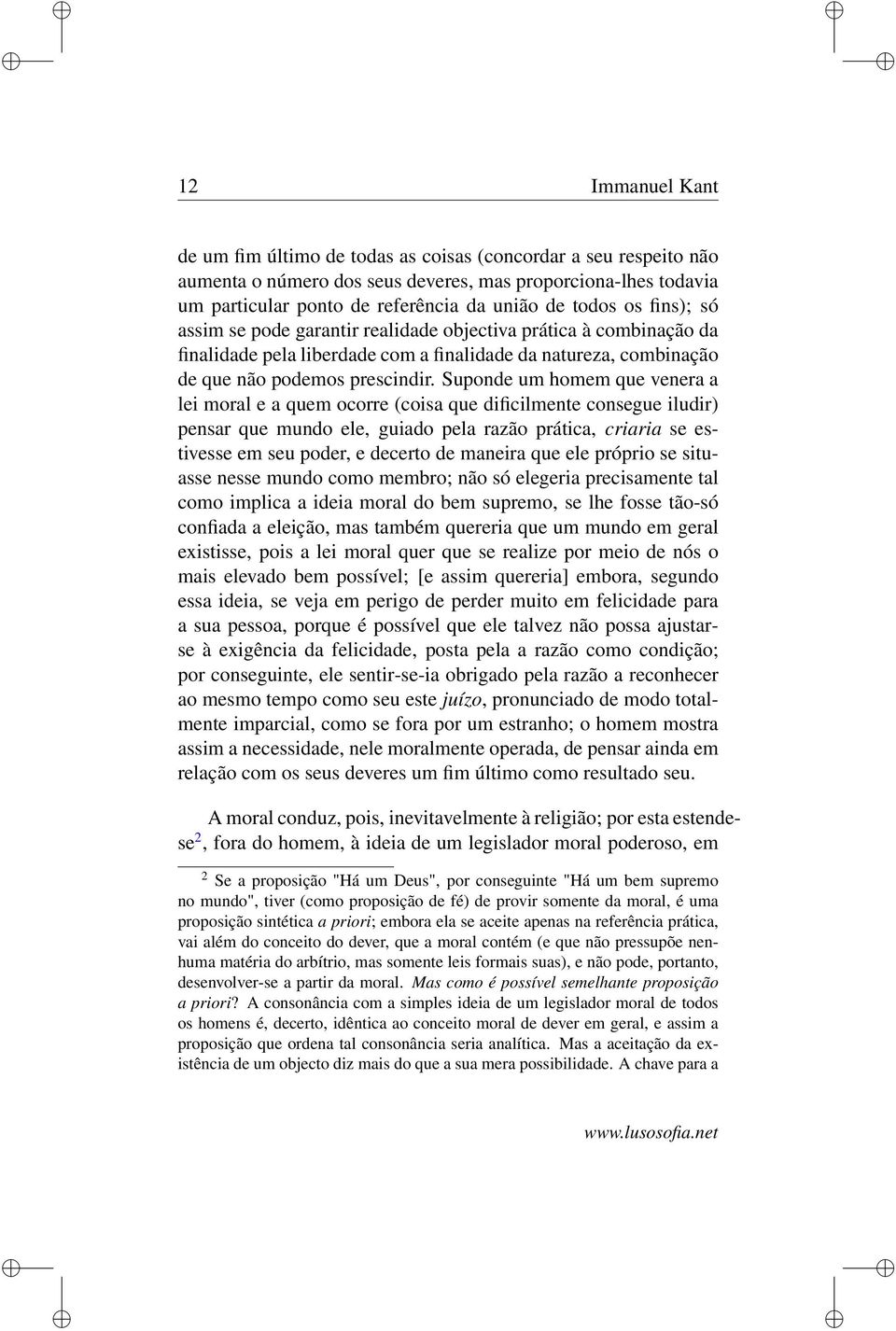 Suponde um homem que venera a lei moral e a quem ocorre (coisa que dificilmente consegue iludir) pensar que mundo ele, guiado pela razão prática, criaria se estivesse em seu poder, e decerto de