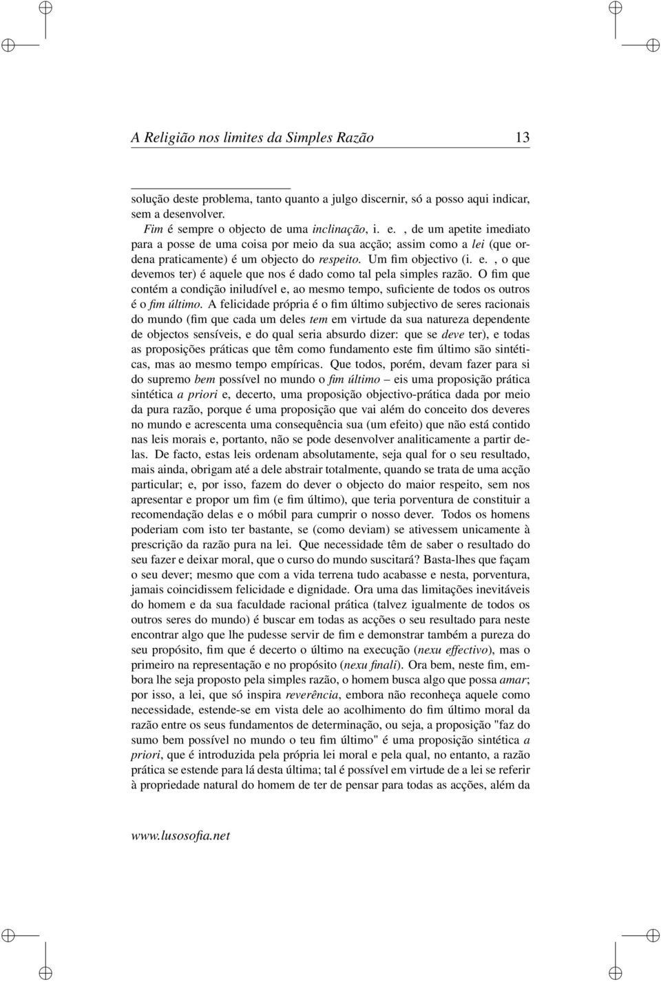 , o que devemos ter) é aquele que nos é dado como tal pela simples razão. O fim que contém a condição iniludível e, ao mesmo tempo, suficiente de todos os outros é o fim último.