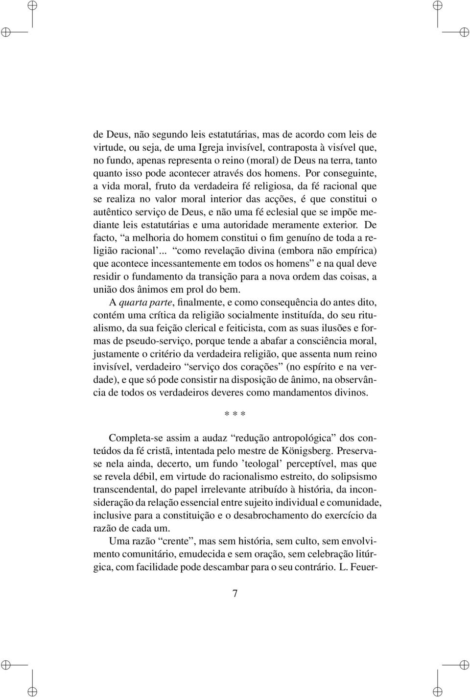 Por conseguinte, a vida moral, fruto da verdadeira fé religiosa, da fé racional que se realiza no valor moral interior das acções, é que constitui o autêntico serviço de Deus, e não uma fé eclesial