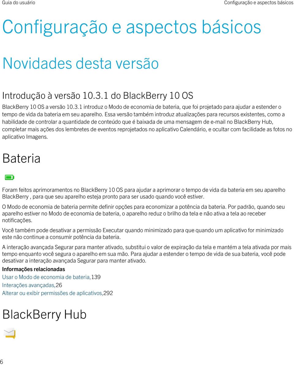 Essa versão também introduz atualizações para recursos existentes, como a habilidade de controlar a quantidade de conteúdo que é baixada de uma mensagem de e-mail no BlackBerry Hub, completar mais