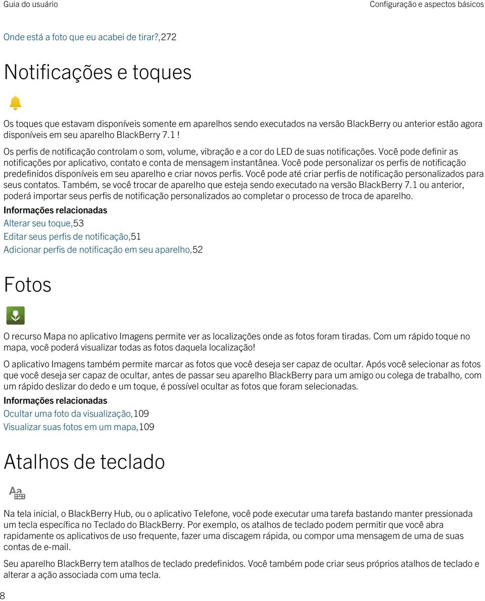 Os perfis de notificação controlam o som, volume, vibração e a cor do LED de suas notificações. Você pode definir as notificações por aplicativo, contato e conta de mensagem instantânea.