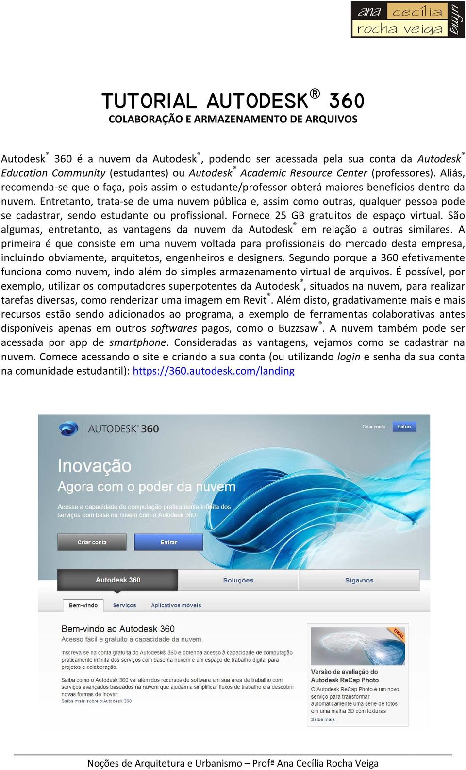 Entretanto, trata se de uma nuvem pública e, assim como outras, qualquer pessoa pode se cadastrar, sendo estudante ou profissional. Fornece 25 GB gratuitos de espaço virtual.