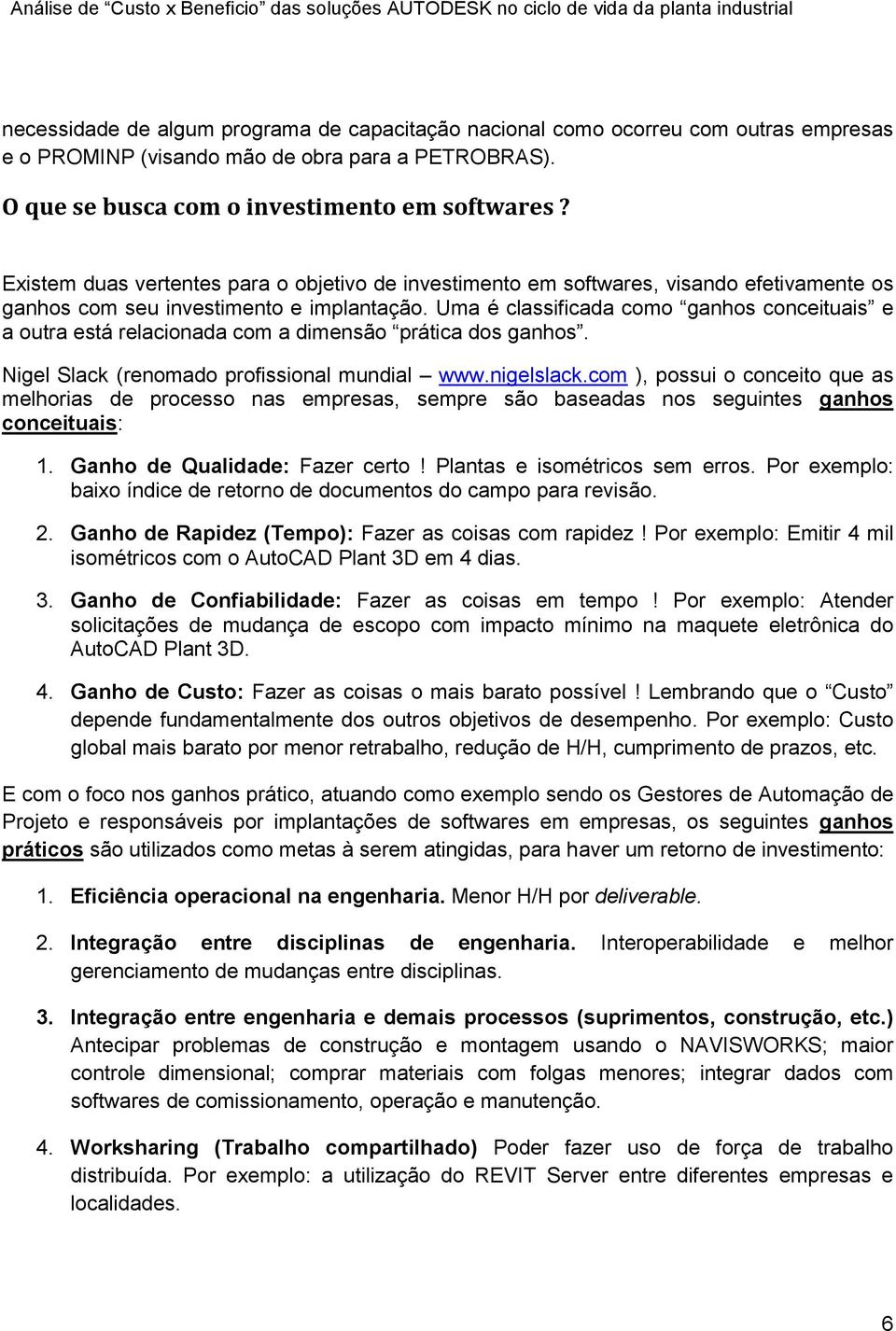 Uma é classificada como ganhos conceituais e a outra está relacionada com a dimensão prática dos ganhos. Nigel Slack (renomado profissional mundial www.nigelslack.