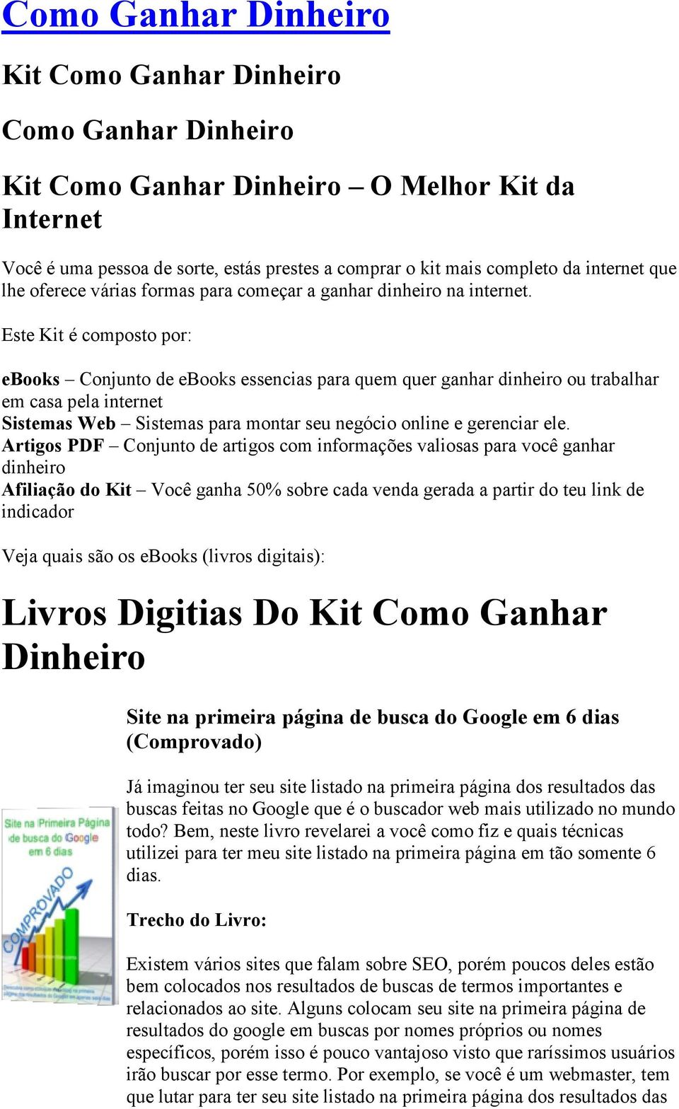 Este Kit é composto por: ebooks Conjunto de ebooks essencias para quem quer ganhar dinheiro ou trabalhar em casa pela internet Sistemas Web Sistemas para montar seu negócio online e gerenciar ele.