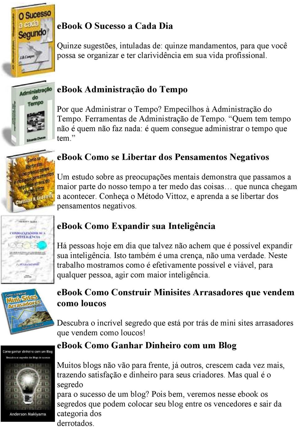 Quem tem tempo não é quem não faz nada: é quem consegue administrar o tempo que tem.