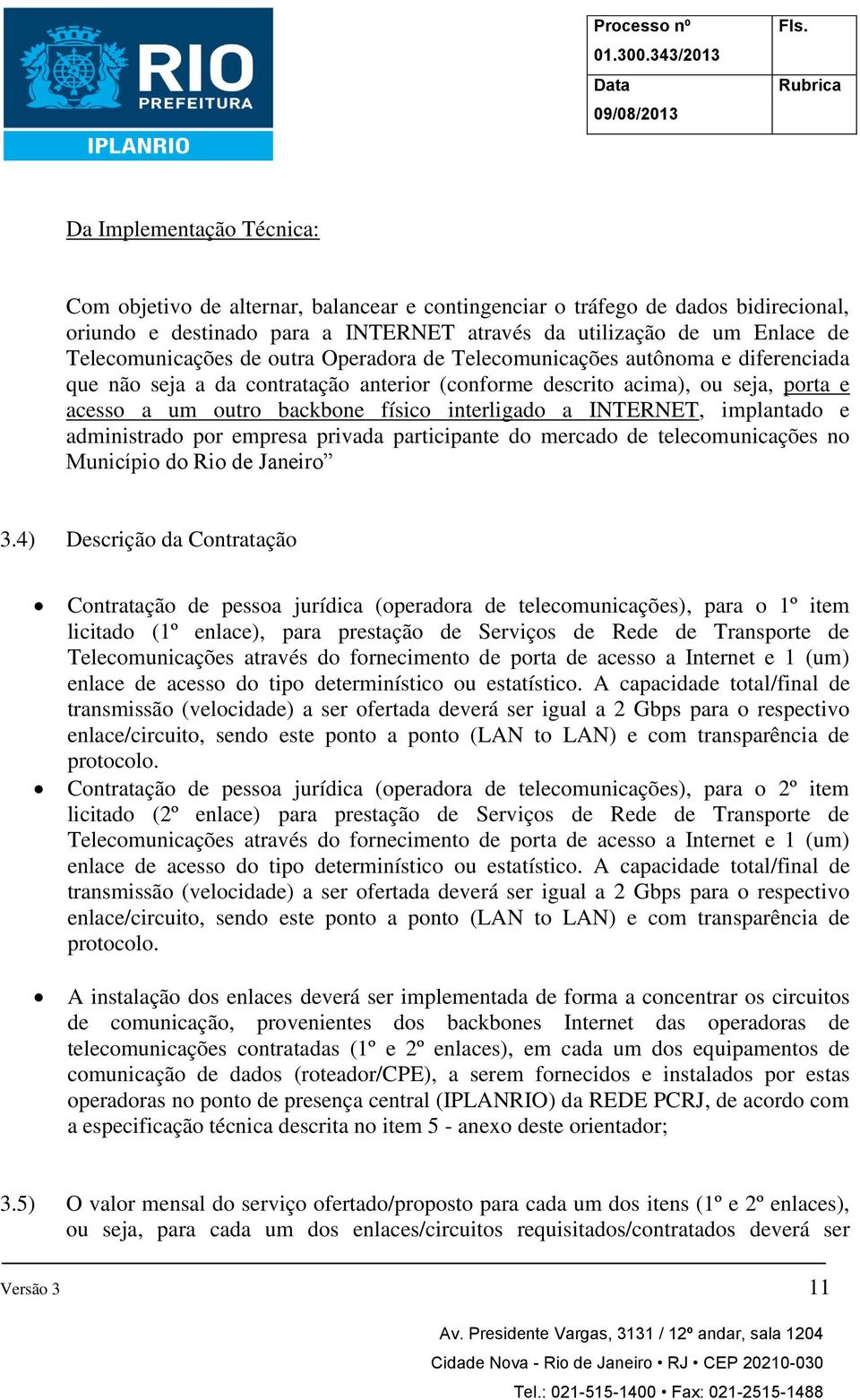 interligado a INTERNET, implantado e administrado por empresa privada participante do mercado de telecomunicações no Município do Rio de Janeiro 3.