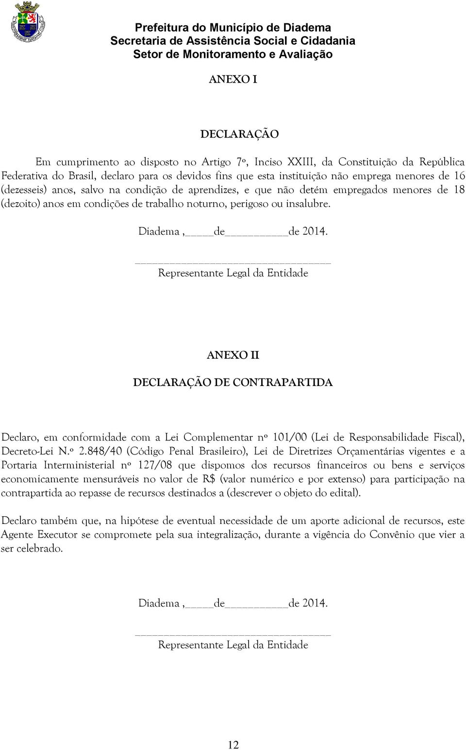 Representante Legal da Entidade ANEXO II DECLARAÇÃO DE CONTRAPARTIDA Declaro, em conformidade com a Lei Complementar nº 101/00 (Lei de Responsabilidade Fiscal), Decreto-Lei N.º 2.