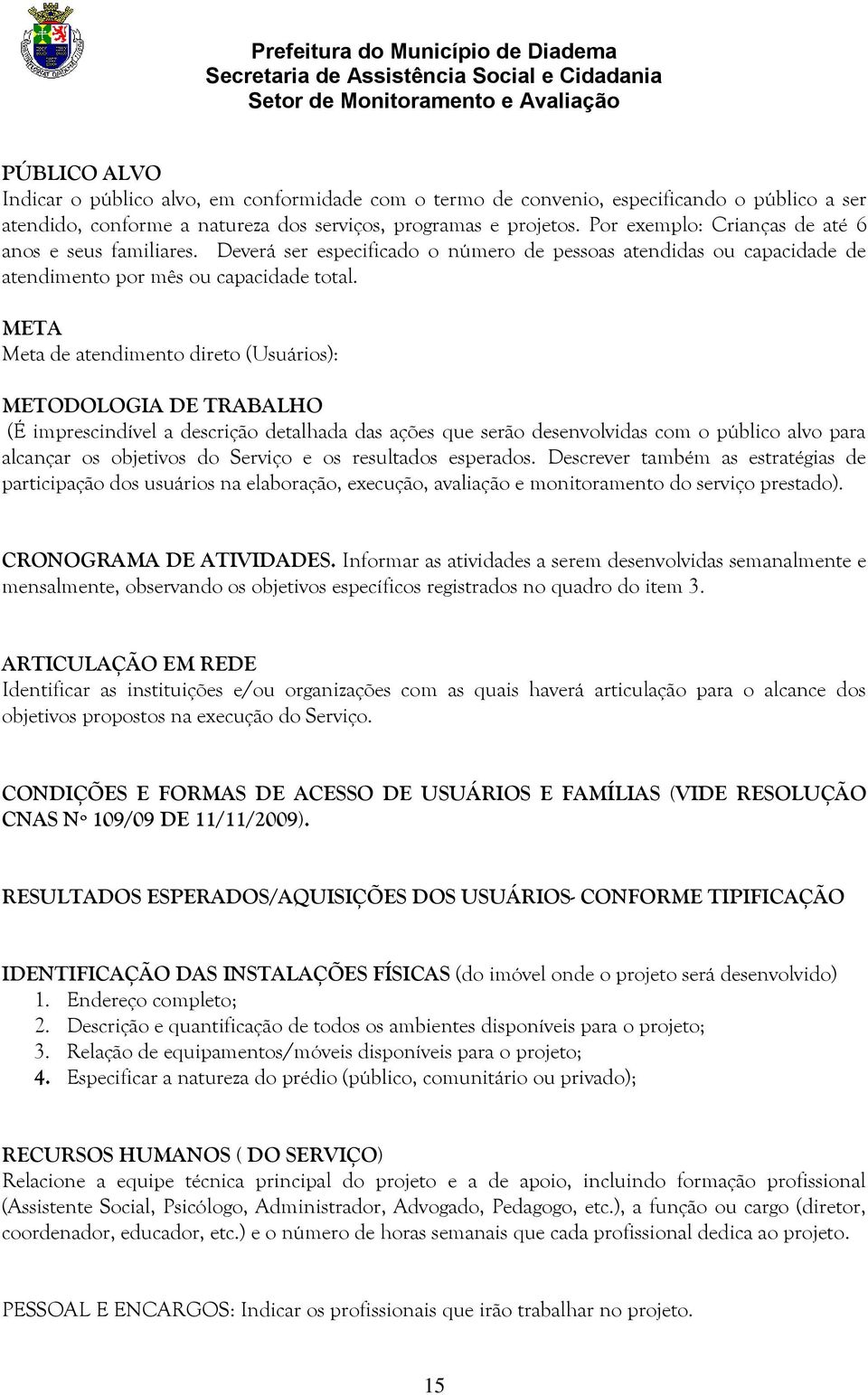 META Meta de atendimento direto (Usuários): METODOLOGIA DE TRABALHO (É imprescindível a descrição detalhada das ações que serão desenvolvidas com o público alvo para alcançar os objetivos do Serviço